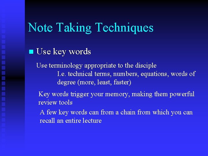 Note Taking Techniques n Use key words Use terminology appropriate to the disciple I.