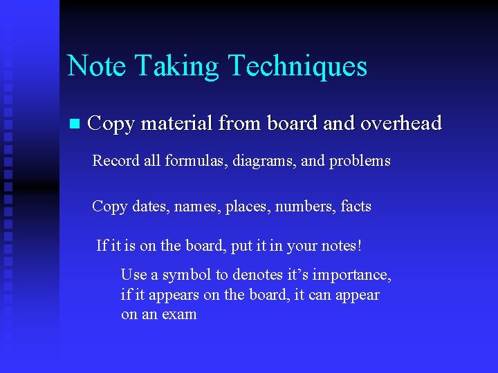 Note Taking Techniques n Copy material from board and overhead Record all formulas, diagrams,