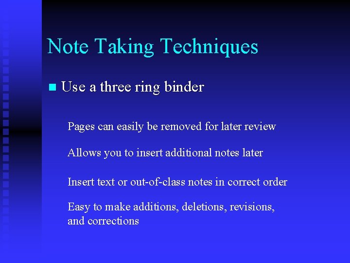 Note Taking Techniques n Use a three ring binder Pages can easily be removed