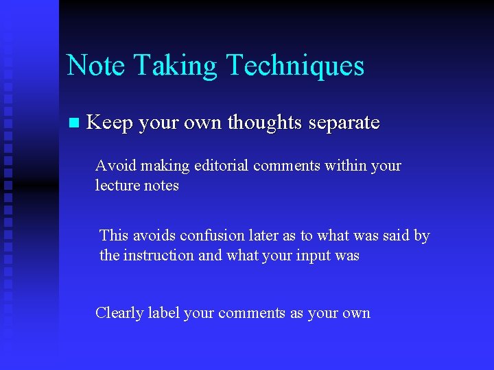 Note Taking Techniques n Keep your own thoughts separate Avoid making editorial comments within