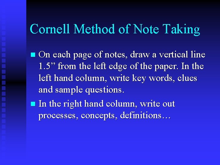 Cornell Method of Note Taking On each page of notes, draw a vertical line