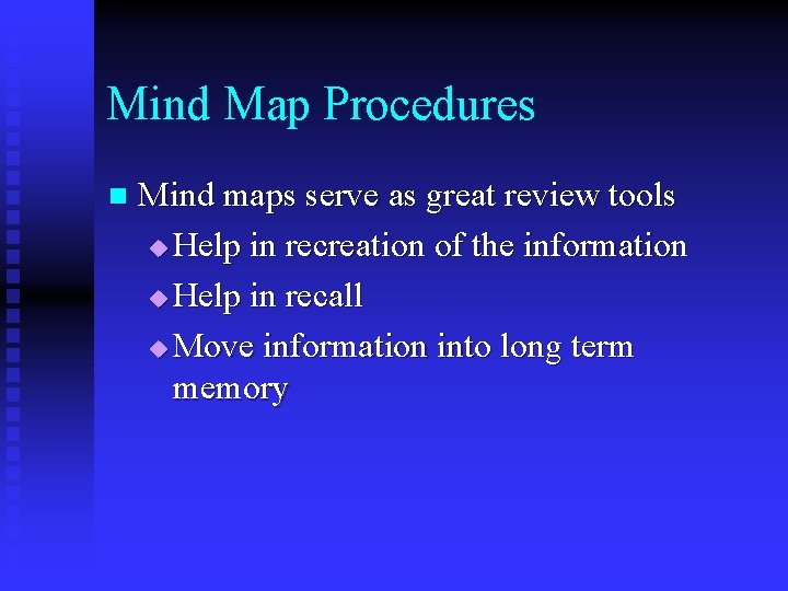 Mind Map Procedures n Mind maps serve as great review tools u Help in