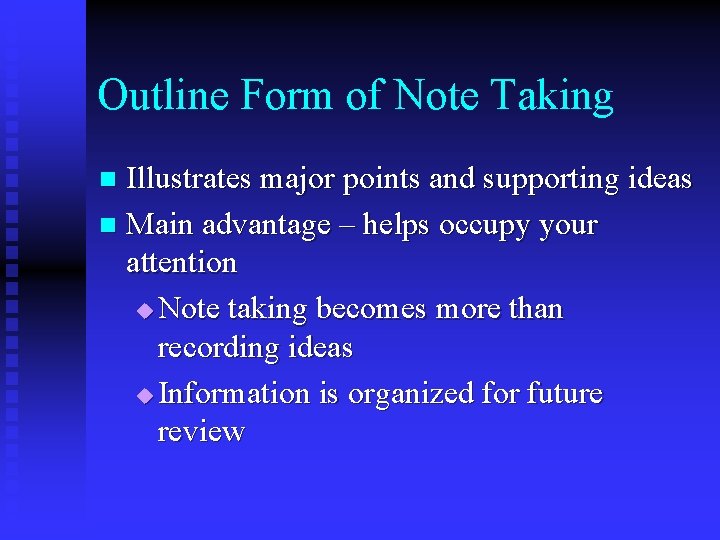 Outline Form of Note Taking Illustrates major points and supporting ideas n Main advantage