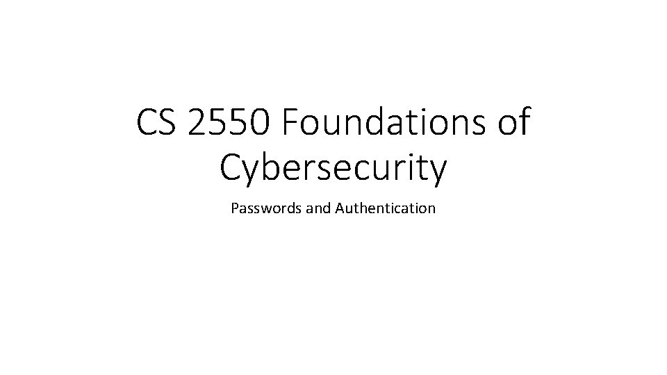 CS 2550 Foundations of Cybersecurity Passwords and Authentication 