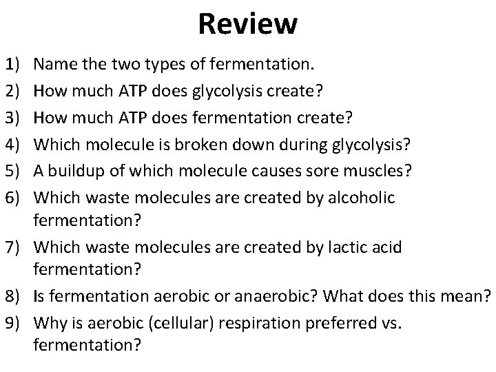 Review 1) 2) 3) 4) 5) 6) Name the two types of fermentation. How