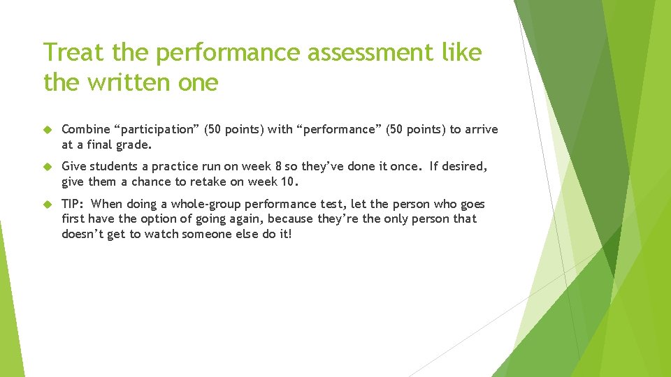Treat the performance assessment like the written one Combine “participation” (50 points) with “performance”