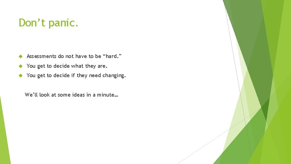 Don’t panic. Assessments do not have to be “hard. ” You get to decide