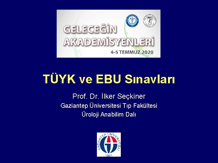 TÜYK ve EBU Sınavları Prof. Dr. İlker Seçkiner Gaziantep Üniversitesi Tıp Fakültesi Üroloji Anabilim