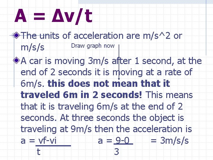 A = Δv/t The units of acceleration are m/s^2 or Draw graph now m/s/s
