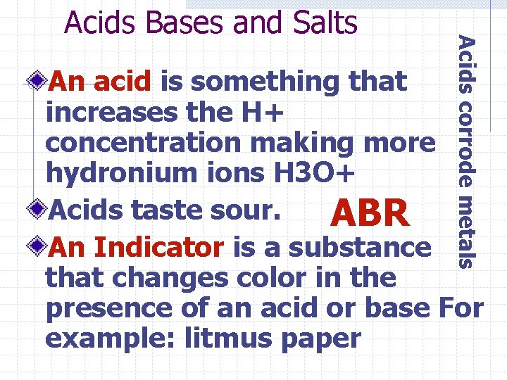 Acids corrode metals Acids Bases and Salts An acid is something that increases the