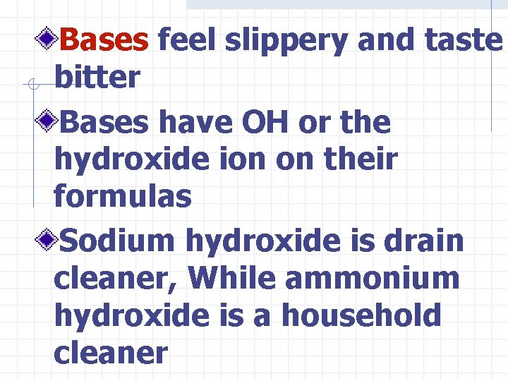 Bases feel slippery and taste bitter Bases have OH or the hydroxide ion on