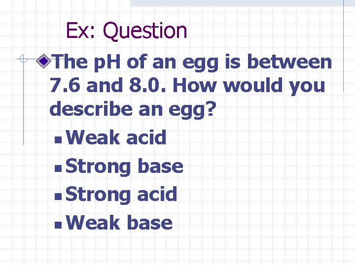 Ex: Question The p. H of an egg is between 7. 6 and 8.