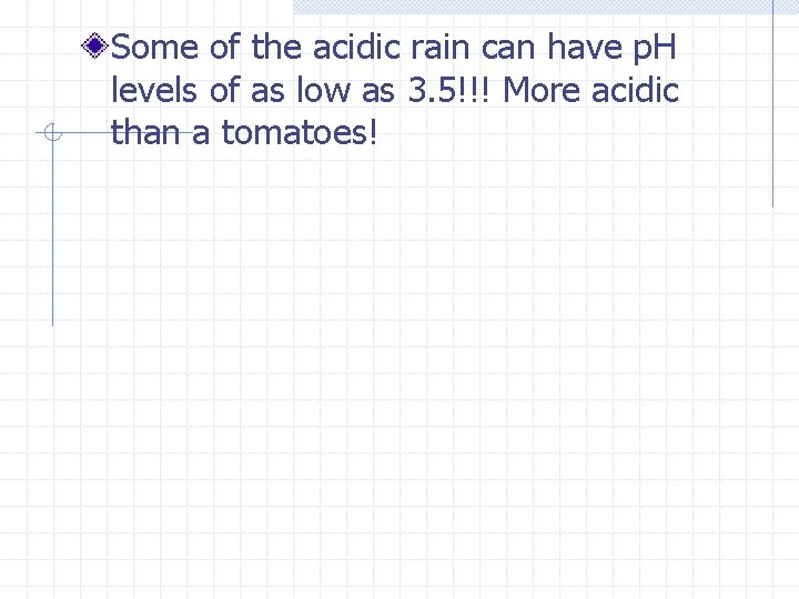 Some of the acidic rain can have p. H levels of as low as