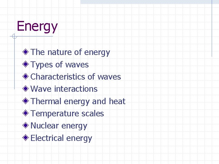 Energy The nature of energy Types of waves Characteristics of waves Wave interactions Thermal