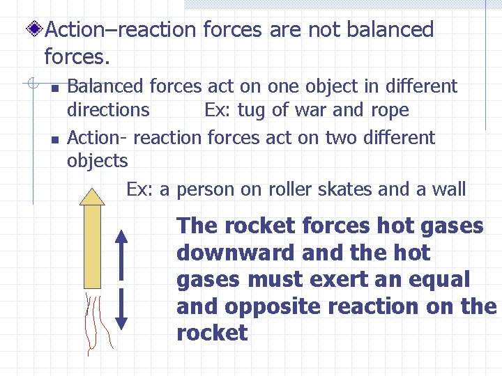 Action–reaction forces are not balanced forces. n n Balanced forces act on one object