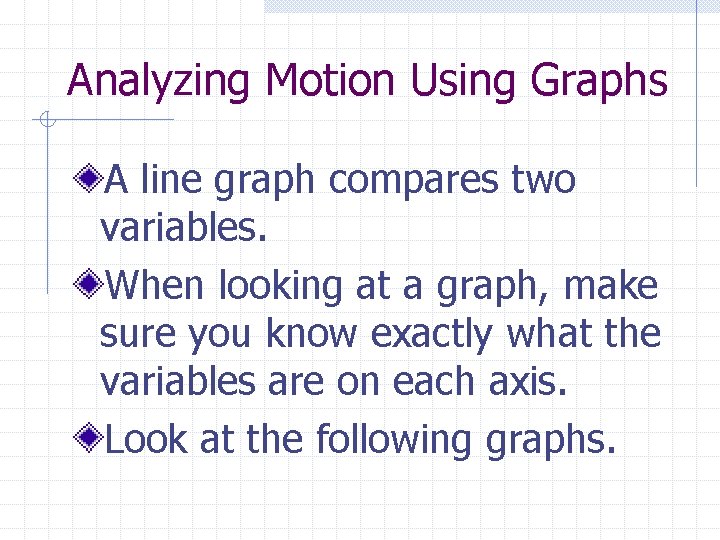 Analyzing Motion Using Graphs A line graph compares two variables. When looking at a