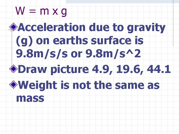 W=mxg Acceleration due to gravity (g) on earths surface is 9. 8 m/s/s or