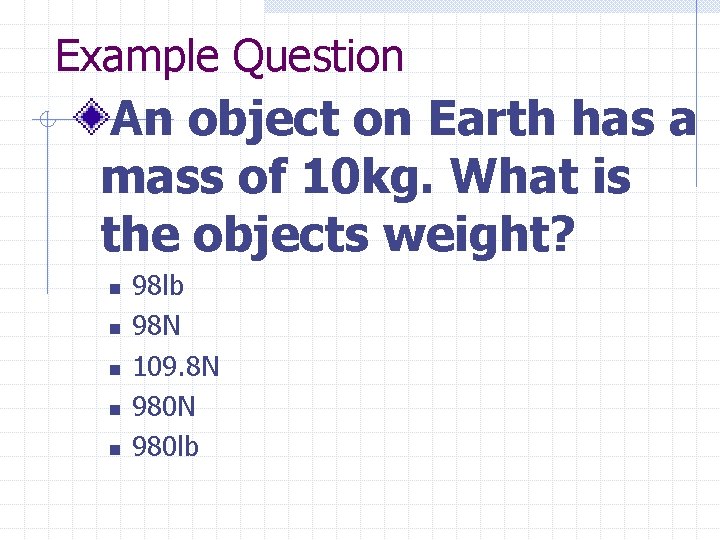 Example Question An object on Earth has a mass of 10 kg. What is