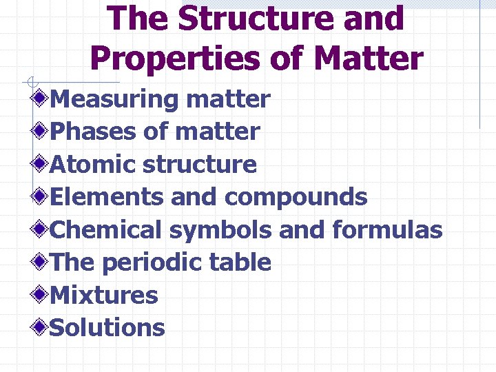 The Structure and Properties of Matter Measuring matter Phases of matter Atomic structure Elements