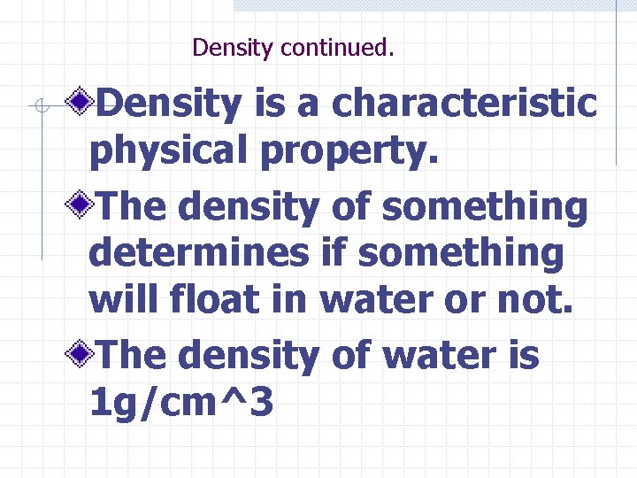 Density continued. Density is a characteristic physical property. The density of something determines if