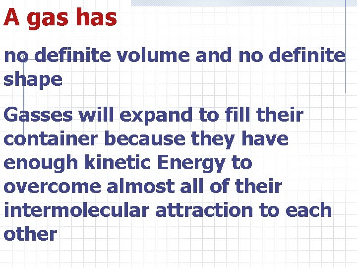 A gas has no definite volume and no definite shape Gasses will expand to