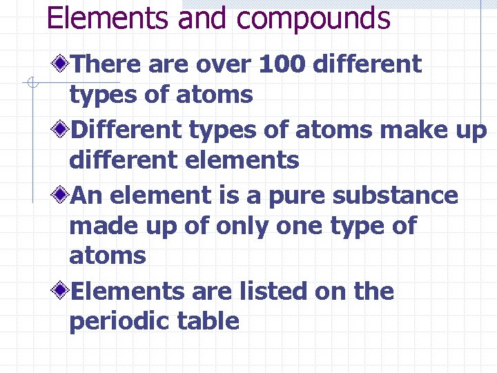 Elements and compounds There are over 100 different types of atoms Different types of