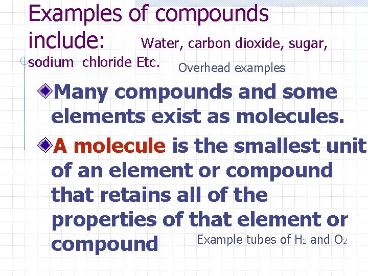 Examples of compounds include: Water, carbon dioxide, sugar, sodium chloride Etc. Overhead examples Many