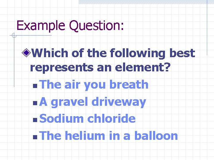 Example Question: Which of the following best represents an element? n The air you