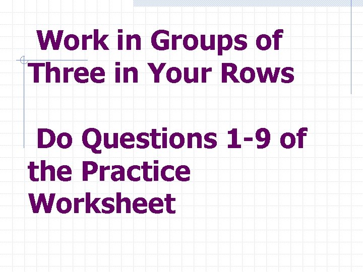 Work in Groups of Three in Your Rows Do Questions 1 -9 of the