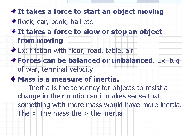 It takes a force to start an object moving Rock, car, book, ball etc