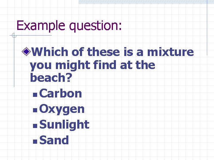 Example question: Which of these is a mixture you might find at the beach?