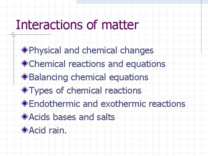 Interactions of matter Physical and chemical changes Chemical reactions and equations Balancing chemical equations