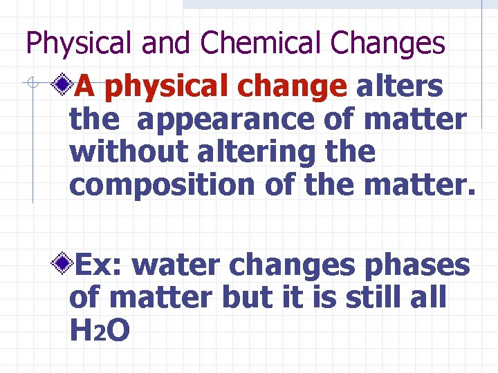 Physical and Chemical Changes A physical change alters the appearance of matter without altering