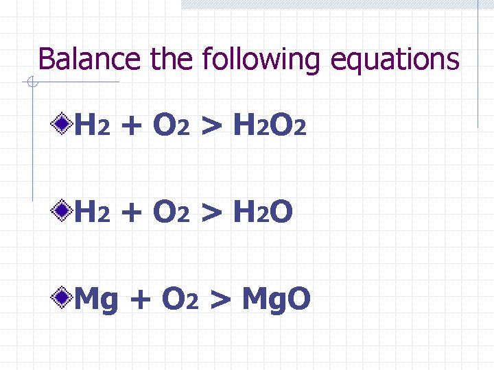 Balance the following equations H 2 + O 2 > H 2 O 2