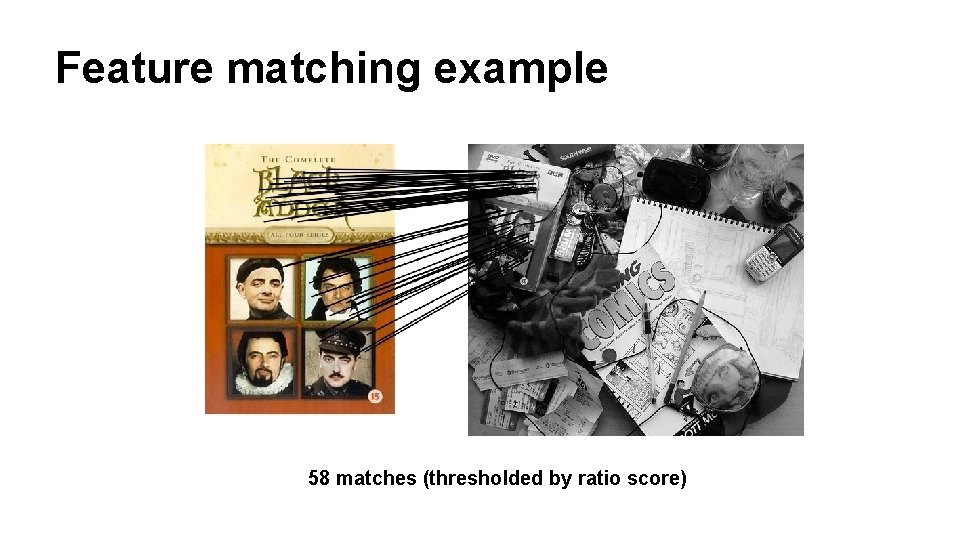 Feature matching example 58 matches (thresholded by ratio score) 