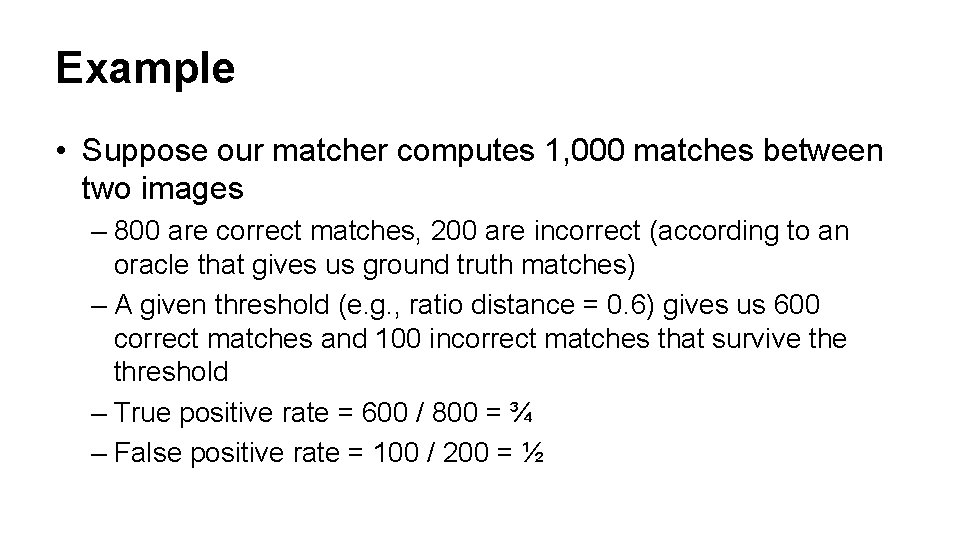 Example • Suppose our matcher computes 1, 000 matches between two images – 800