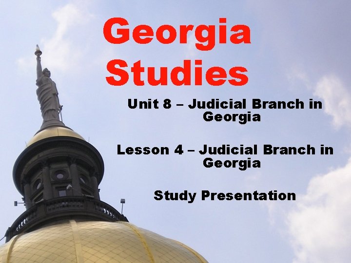 Georgia Studies Unit 8 – Judicial Branch in Georgia Lesson 4 – Judicial Branch