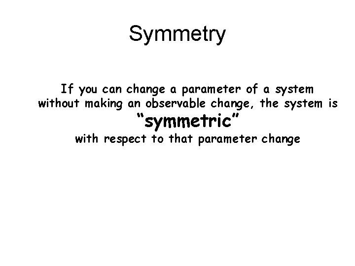 Symmetry If you can change a parameter of a system without making an observable