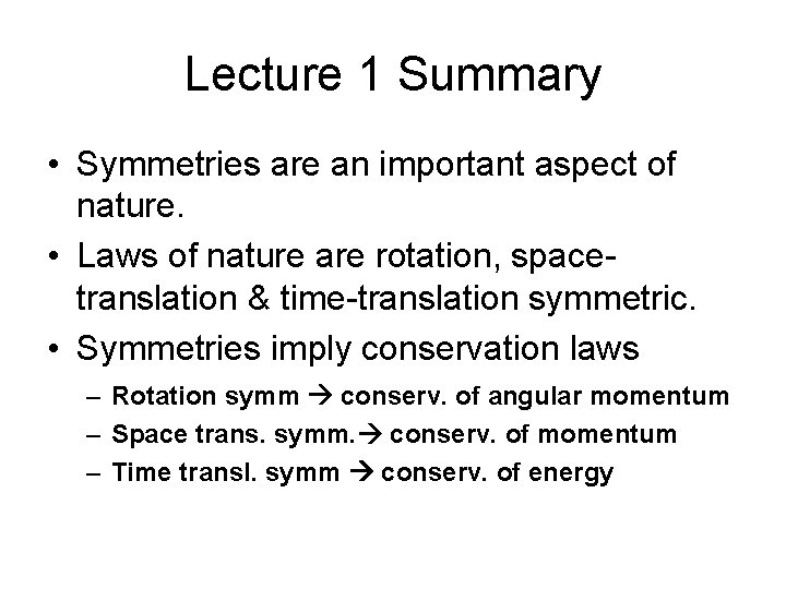 Lecture 1 Summary • Symmetries are an important aspect of nature. • Laws of