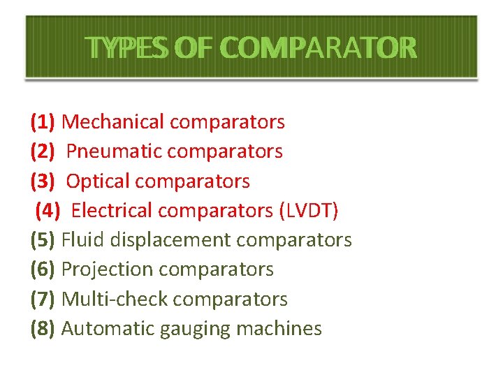 TYPES OF COMPARATOR (1) Mechanical comparators (2) Pneumatic comparators (3) Optical comparators (4) Electrical