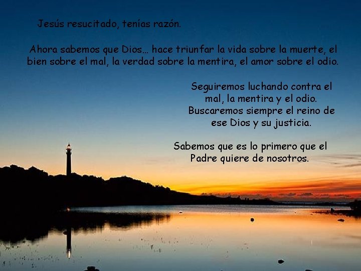 Jesús resucitado, tenías razón. Ahora sabemos que Dios… hace triunfar la vida sobre la