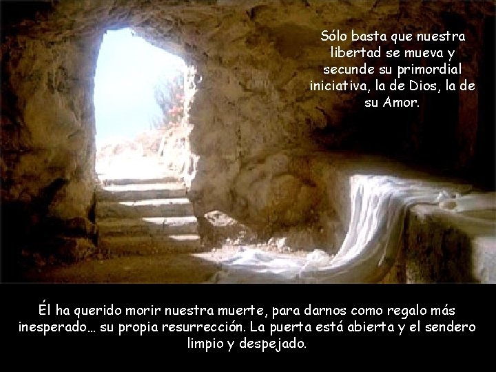 Sólo basta que nuestra libertad se mueva y secunde su primordial iniciativa, la de