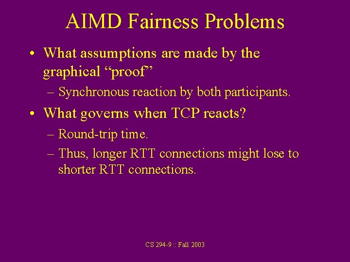 AIMD Fairness Problems • What assumptions are made by the graphical “proof” – Synchronous