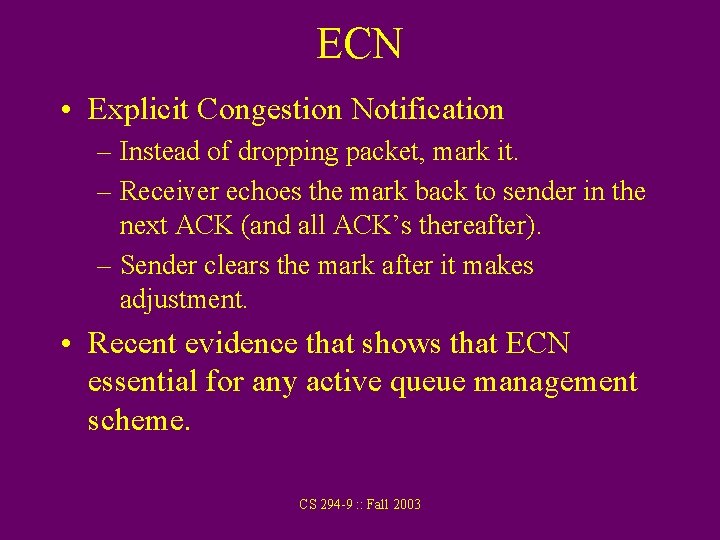 ECN • Explicit Congestion Notification – Instead of dropping packet, mark it. – Receiver