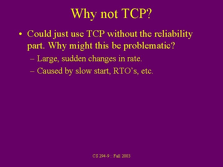 Why not TCP? • Could just use TCP without the reliability part. Why might