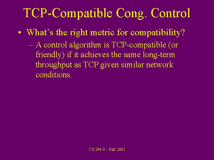 TCP-Compatible Cong. Control • What’s the right metric for compatibility? – A control algorithm