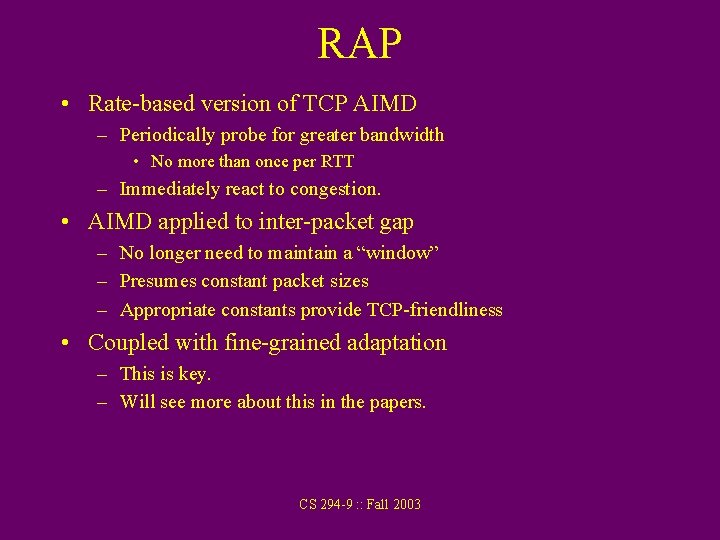 RAP • Rate-based version of TCP AIMD – Periodically probe for greater bandwidth •