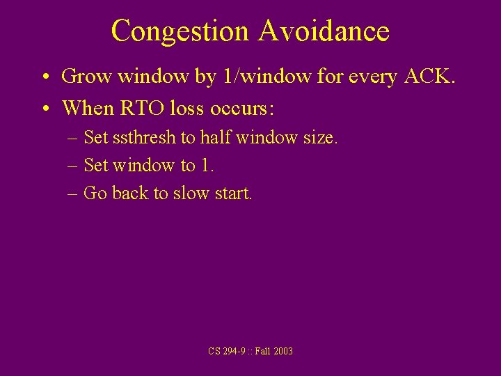 Congestion Avoidance • Grow window by 1/window for every ACK. • When RTO loss