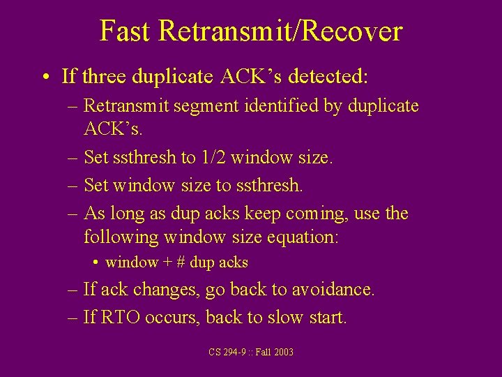 Fast Retransmit/Recover • If three duplicate ACK’s detected: – Retransmit segment identified by duplicate