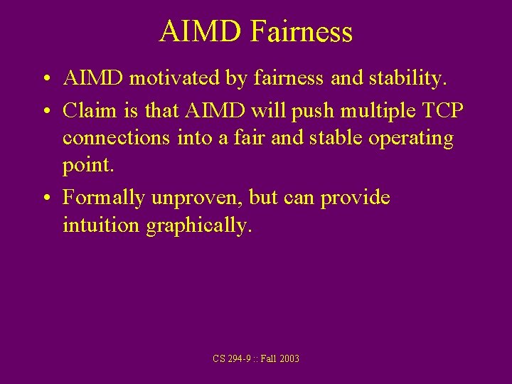 AIMD Fairness • AIMD motivated by fairness and stability. • Claim is that AIMD